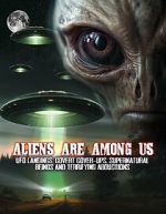 Watch Aliens Are Among Us: UFO Visitations, Covert Cover Ups, Supernatural Beings and Terrifying Abductions 123moviesfree