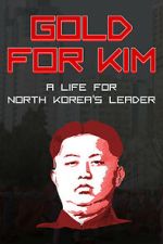 Watch Gold for Kim: A Life for North Korea\'s Leader 123moviesfree