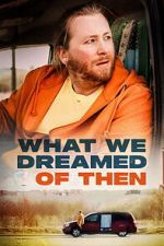 Watch What We Dreamed Of Then 123moviesfree
