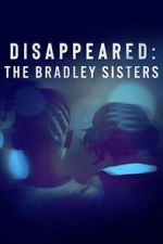 Watch Disappeared: The Bradley Sisters 123moviesfree