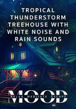 Watch Tropical Thunderstorm Treehouse with White Noise and Rain Sounds: Mood - Relax, Meditate, Escape 123moviesfree