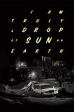 Watch I Am Truly a Drop of Sun on Earth 123MovieFree
