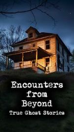 Watch Encounters from Beyond: True Ghost Stories 123moviesfree
