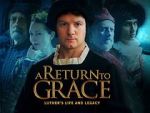 Watch A Return to Grace: Luther\'s Life and Legacy (Video 2017) 123moviesfree