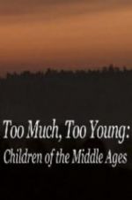 Watch Too Much, Too Young: Children of the Middle Ages 123moviesfree