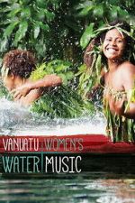 Watch Vanuatu Women\'s Water Music 123moviesfree