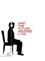 Watch What the Future Sounded Like (Short 2007) 123moviesfree