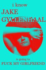 Watch I Know Jake Gyllenhaal Is Going to Fuck My Girlfriend 123MovieFree