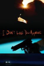 Watch I Don\'t Love You Anymore 123MoviesFree
