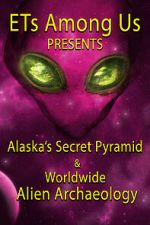 Watch ETs Among Us Presents: Alaska\'s Secret Pyramid and Worldwide Alien Archaeology 123moviesfree