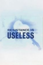 Watch Resistance is Useless 123moviesfree