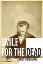 Watch Smile for the Dead: An Examination of Spirit Photography 123moviesfree